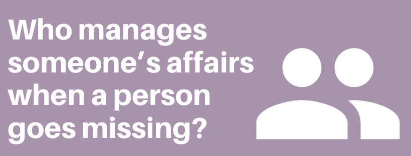 Who manages someones affairs when a person goes missing?
