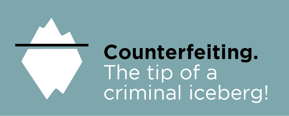 Counterfeiting - the tip of a criminal iceberg!