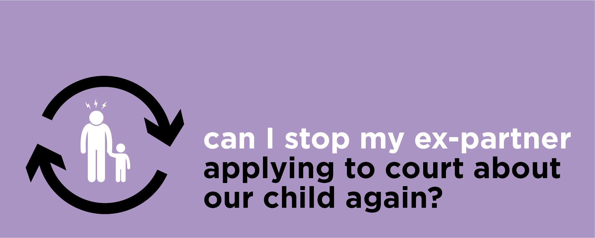 Can I stop my ex-partner applying to court about our child again?