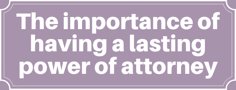 The importance of having a lasting power of attorney