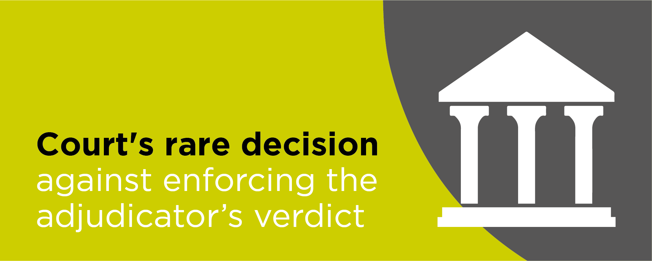 Courts rare decision against enforcing the adjudicators verdict