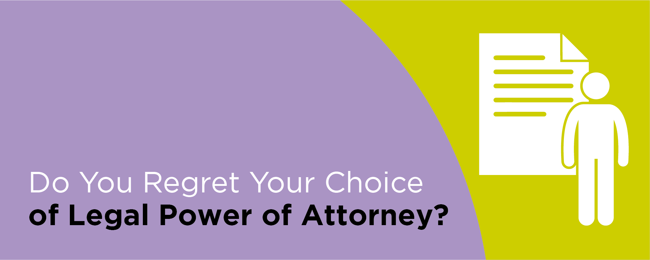 Do You Regret Your Choice of Legal Power of Attorney?