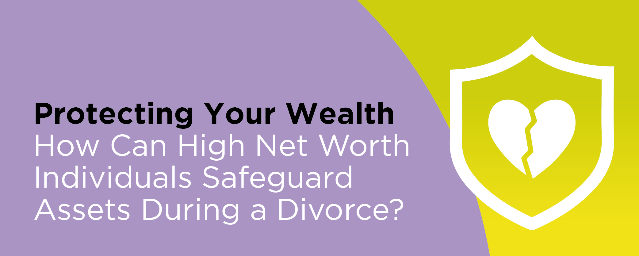 Protecting Your Wealth: How can high net worth individuals safeguard assets during a divorce?