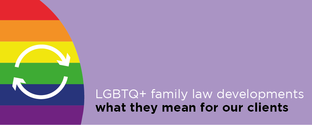 LGBTQ+ family law developments: what they mean for our clients