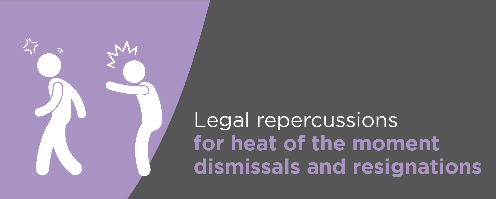 Legal repercussions for heat of the moment dismissals and resignations
