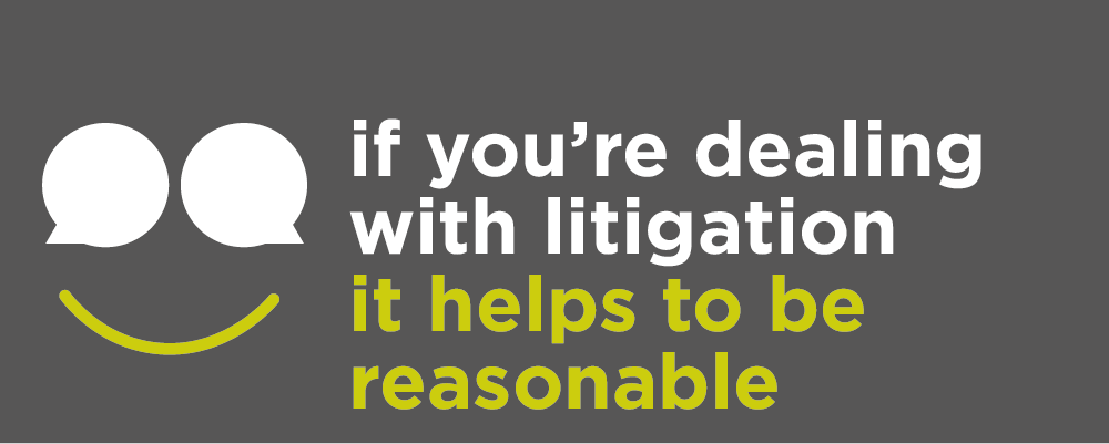 The importance of dealing with litigation in a reasonable manner