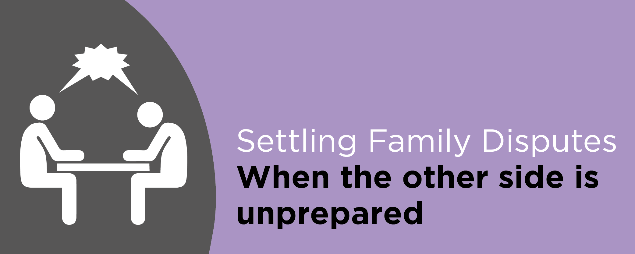 Family Disputes: When the other side is unprepared