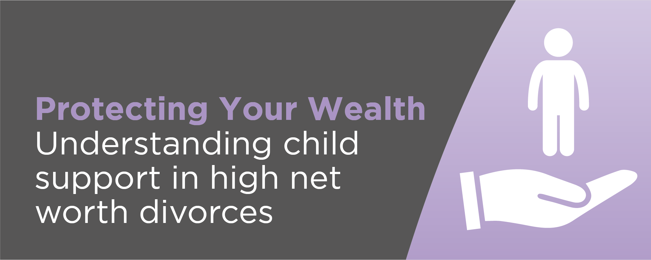 Protecting Your Wealth: Understanding child support in high net worth divorces