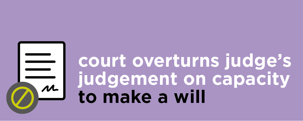 Court overturns judges judgement on capacity to make a will