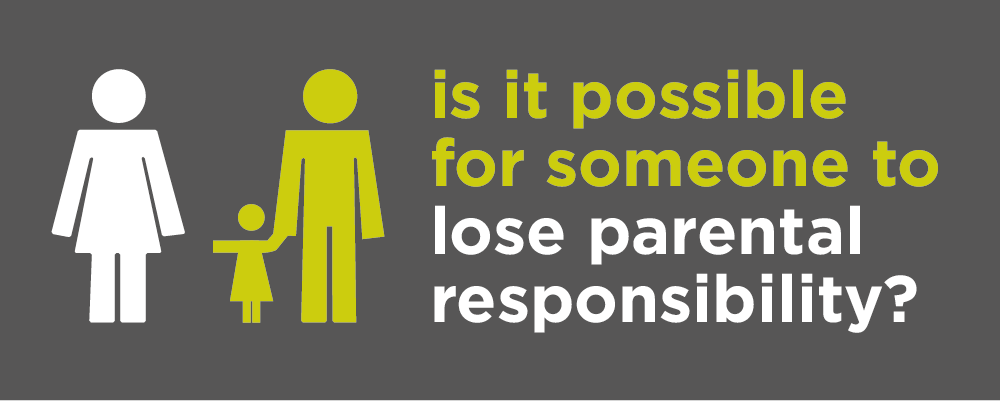 Is it possible for someone to lose parental responsibility?