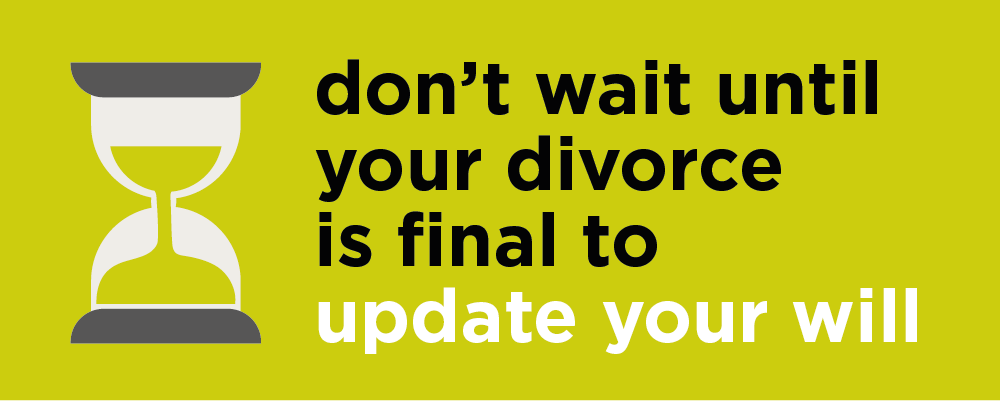 Dont wait until your divorce is final to update your will